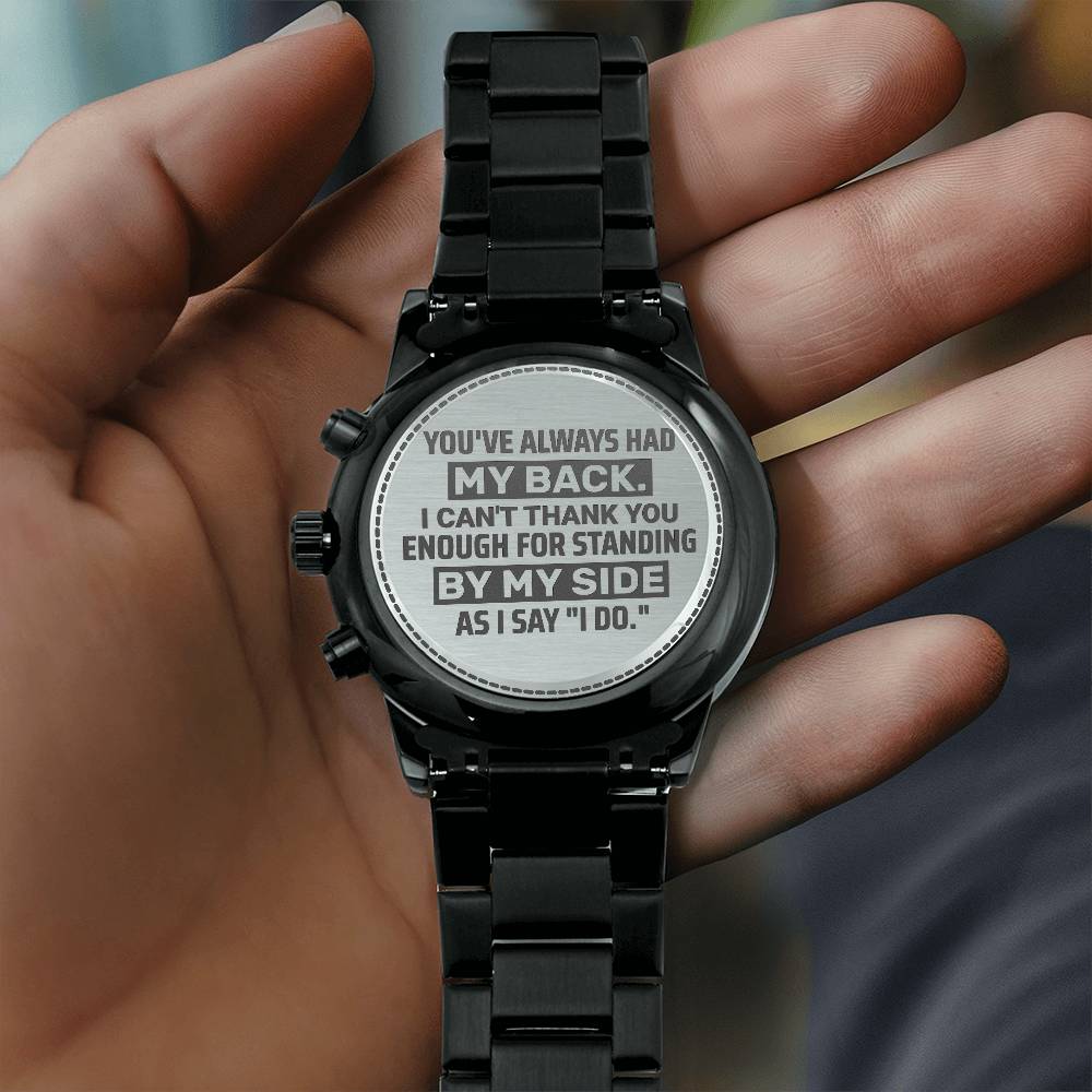 Men's Watch. For Groomsman. You've Always Had My Back –