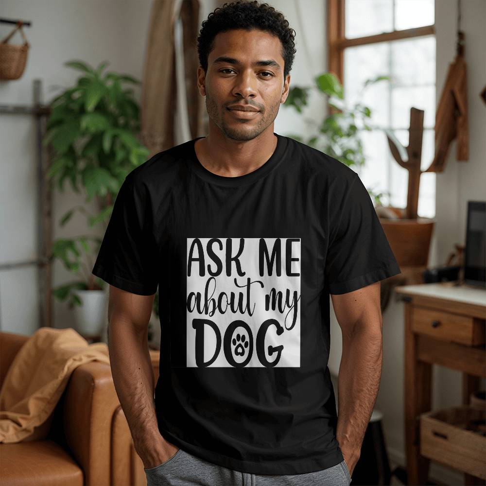 "Ask me about my Dog" T shirt
